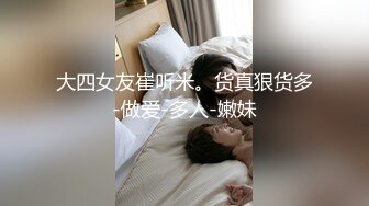 大四女友崔听米。货真狠货多-做爱-多人-嫩妹