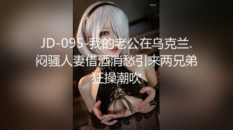 JD-095-我的老公在乌克兰.闷骚人妻借酒消愁引来两兄弟狂操潮吹