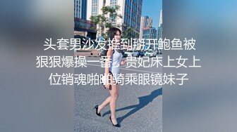  头套男沙发推到掰开鲍鱼被狠狠爆操一番，贵妃床上女上位销魂啪啪骑乘眼镜妹子