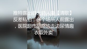 推特露出癖大奶人妻【清歌】反差私拍，多个场所人前露出，医院超市马路边走边尿情趣衣取外卖