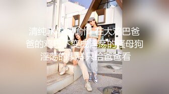   00后幼师妹被男友带到酒店里面露脸调教道具刺激，抠逼爆菊，多姿势操逼