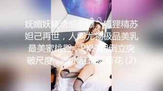 妩媚妖娆诱惑到爆，狐狸精苏妲己再世，人间尤物极品美乳最美蜜桃臀，PK惩罚倒立突破尺度，喷水肛球爆菊花 (2)