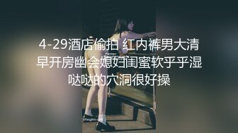 4-29酒店偷拍 红内裤男大清早开房幽会媳妇闺蜜软乎乎湿哒哒的穴洞很好操