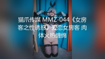 猫爪传媒 MMZ-044《女房客之性诱惑》爱恋女房客 肉体火热缠绵