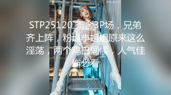 STP25120 重金3P场，兄弟齐上阵，粉逼小姐姐原来这么淫荡，两个鸡巴伺候，人气佳作必看