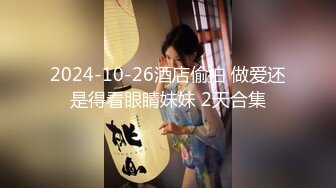 2024-10-26酒店偷拍 做爱还是得看眼睛妹妹 2天合集