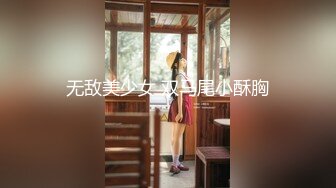 2024.4.28【胖子探花】可爱丸子头19岁嫩妹子，水汪汪做爱真爽