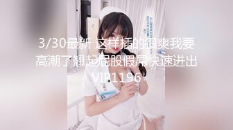 3/30最新 这样插的很爽我要高潮了翘起屁股假屌快速进出VIP1196