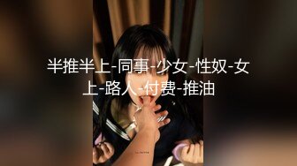 半推半上-同事-少女-性奴-女上-路人-付费-推油