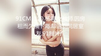 91CM-110.杨柳.女教师.因房租而欠债下海.却遇到同居室友.91制片厂