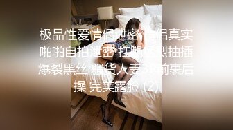 极品性爱情侣泄密 情侣真实啪啪自拍泄密 扛腿猛烈抽插爆裂黑丝 骚货人妻3P前裹后操 完美露脸 (2)