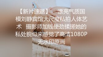 【新片速遞】  ✅漂亮气质国模刘静宾馆大尺度私拍人体艺术✅摄影师加钱使劲揉搓她的私处貌似来感觉了高清1080P无水印原画