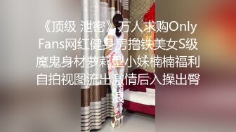 《顶级 泄密》万人求购OnlyFans网红健身房撸铁美女S级魔鬼身材萝莉型小妹楠楠福利自拍视图流出激情后入操出臀浪