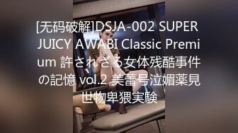 [无码破解]DSJA-002 SUPER JUICY AWABI Classic Premium 許されざる女体残酷事件の記憶 vol.2 美蕾号泣媚薬見世物卑猥実験