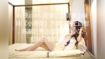 kcf9.com-甜美可爱邻家小妹妹〖小薄荷〗下课后床上自慰，高潮后秀出湿漉漉的小穴，皮肤白皙吹弹可破