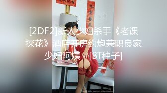 今天在校学生大二校花 暴操两场 调教小女奴 颜值高 特写鲍鱼