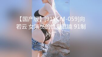 【国产版】[91YCM-059]向若云 女演员的性爱试镜 91制片厂