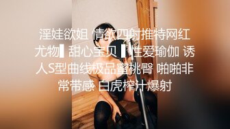 02年蜜桃臀小表妹被调教成小母狗，前戏用足了肛交内射