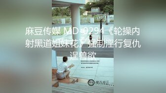 麻豆传媒 MD-0294《轮操内射黑道姐妹花》强制淫行复仇逞兽欲