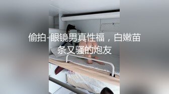 偷拍-眼镜男真性福，白嫩苗条又骚的炮友