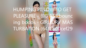 HUMPING PILLOW TO GET PLEASURE - BIG ASS bouncing boobs - GIRL DRY MASTURBATION (64f1800cef29e)