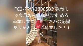 FC2-PPV-3998535 完売まで今月のみになります める卒業します！たくさんの応援ありがとうございました！ (5)