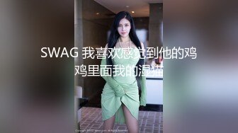 SWAG 我喜欢感觉到他的鸡鸡里面我的湿猫