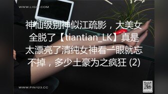 神仙级别神似江疏影，大美女全脱了【tiantian_LK】真是太漂亮了清纯女神看一眼就忘不掉，多少土豪为之疯狂 (2)