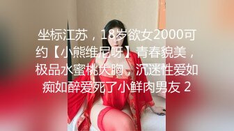 坐标江苏，18岁欲女2000可约【小熊维尼呀】青春貌美，极品水蜜桃大胸，沉迷性爱如痴如醉爱死了小鲜肉男友 2