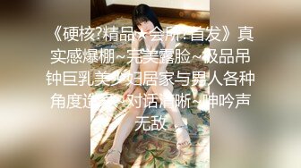 《硬核?精品★会所?首发》真实感爆棚~完美露脸~极品吊钟巨乳美少妇居家与男人各种角度造爱~对话清晰~呻吟声无敌