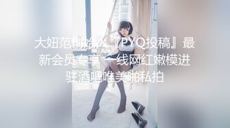 大妞范创始人『PYQ投稿』最新会员专享 一线网红嫩模进驻酒吧唯美啪私拍