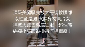 頂級美腿騷妻被大哥調教腰部以性全是腿 火辣身材高冷女神被大雞巴徹底征服，超性感絲襪小高跟被操得淫相畢露！