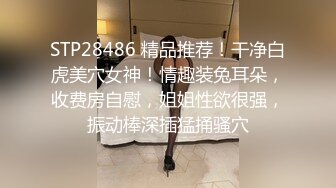 STP28486 精品推荐！干净白虎美穴女神！情趣装兔耳朵，收费房自慰，姐姐性欲很强，振动棒深插猛捅骚穴