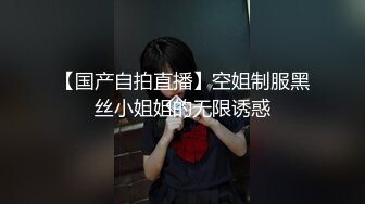 【国产自拍直播】空姐制服黑丝小姐姐的无限诱惑