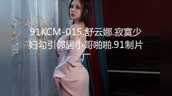 91KCM-015.舒云娜.寂寞少妇勾引邻居小哥啪啪.91制片厂