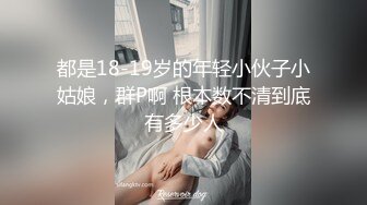 都是18-19岁的年轻小伙子小姑娘，群P啊 根本数不清到底有多少人