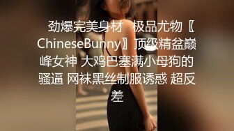 ⚡劲爆完美身材⚡极品尤物〖ChineseBunny〗顶级精盆巅峰女神 大鸡巴塞满小母狗的骚逼 网袜黑丝制服诱惑 超反差