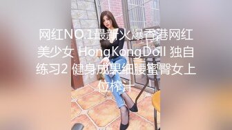 网红NO.1最新火爆香港网红美少女 HongKongDoll 独自练习2 健身成果细腰蜜臀女上位榨汁