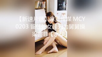 【新速片遞】麻豆传媒 MCY0203 留住处女膜只为舅舅操 梁芸菲【水印】